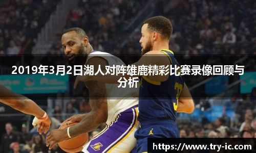 2019年3月2日湖人对阵雄鹿精彩比赛录像回顾与分析